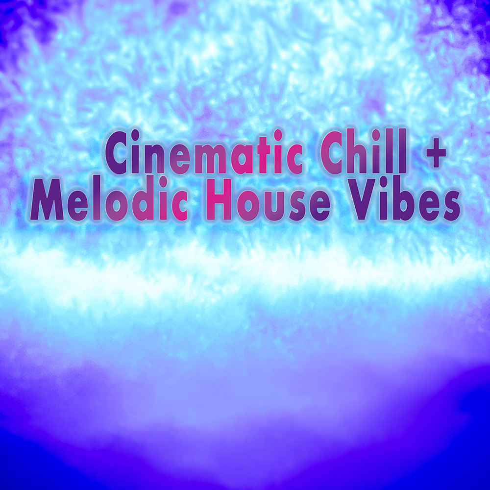 Cinematic Chill + Melodic House Vibes